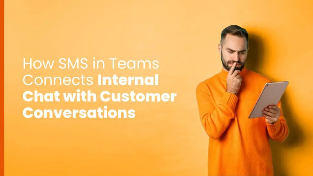 A man in an orange sweater looks thoughtfully at a tablet against a yellow background. Large white and bold text to his left reads: "How SMS in Teams Connects Internal Chat with Customer Conversations," illustrating the utility of SMS for Microsoft Teams in bridging communication gaps.