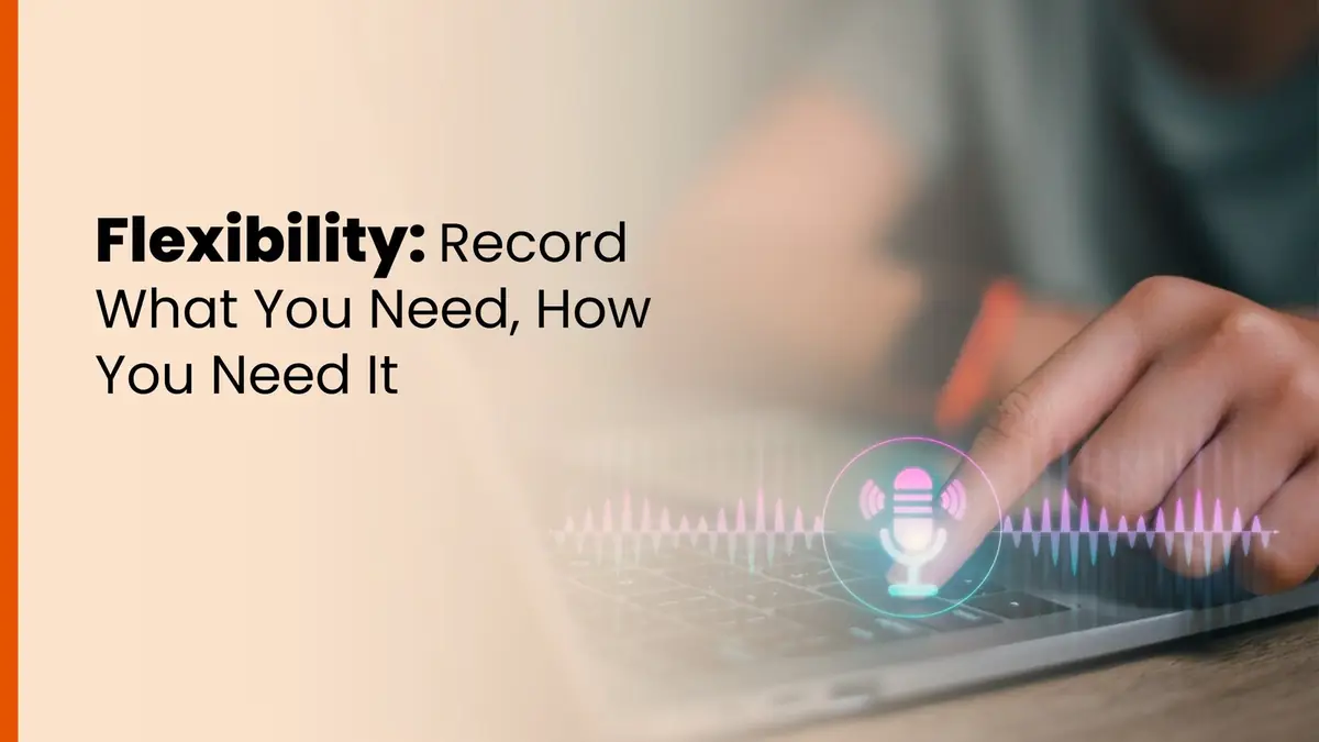 Finger tapping a laptop key with a glowing microphone icon and waveform overlay, next to text that says, “Flexibility: Record What You Need, How You Need It.”